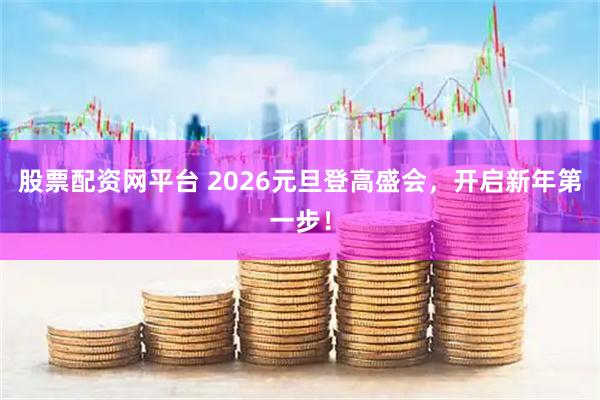 股票配资网平台 2026元旦登高盛会，开启新年第一步！