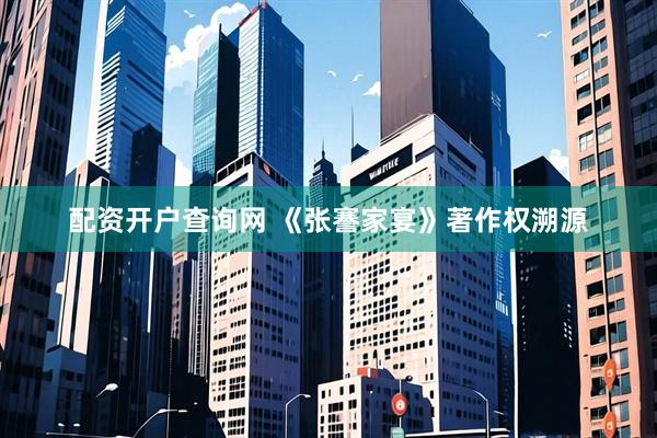 配资开户查询网 《张謇家宴》著作权溯源